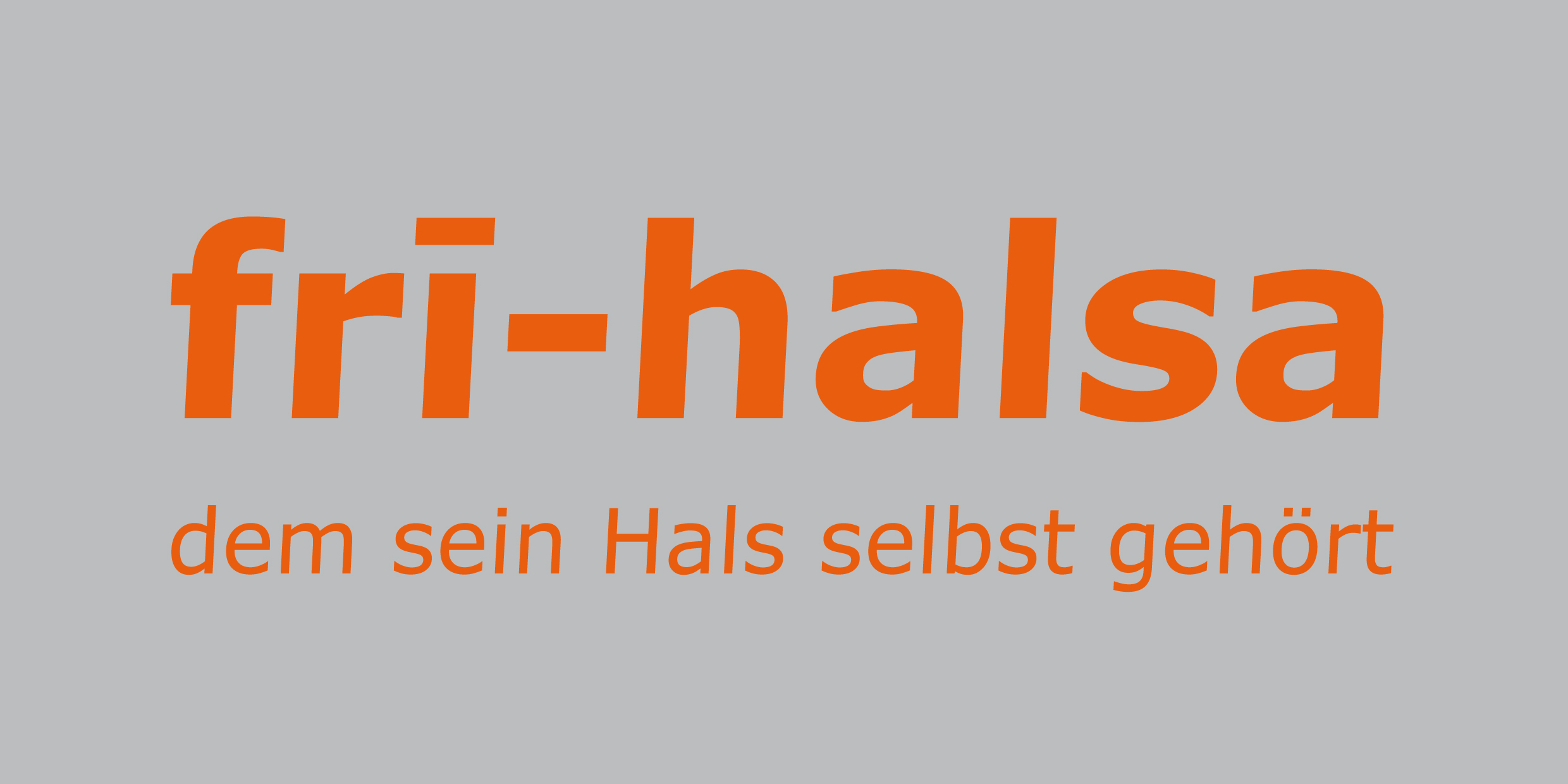 frī-halsa dem sein Hals selbst gehört